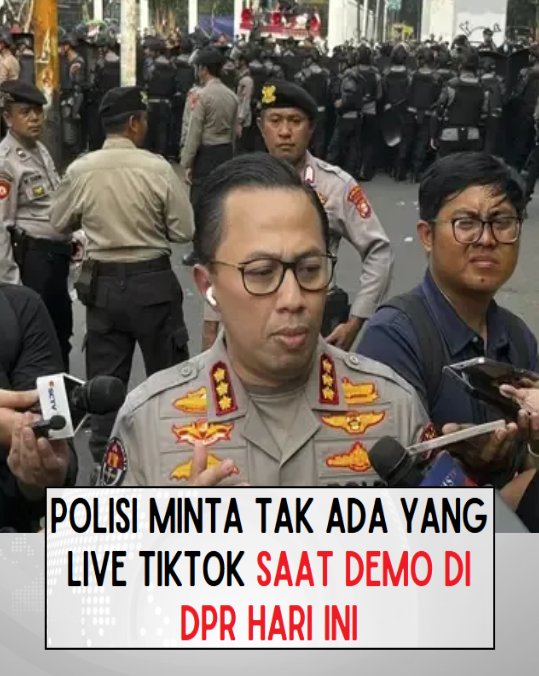 Polisi Minta Tak Ada yang Live Tiktok Saat Demo Di DPR Hari Ini